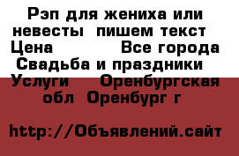 Рэп для жениха или невесты, пишем текст › Цена ­ 1 200 - Все города Свадьба и праздники » Услуги   . Оренбургская обл.,Оренбург г.